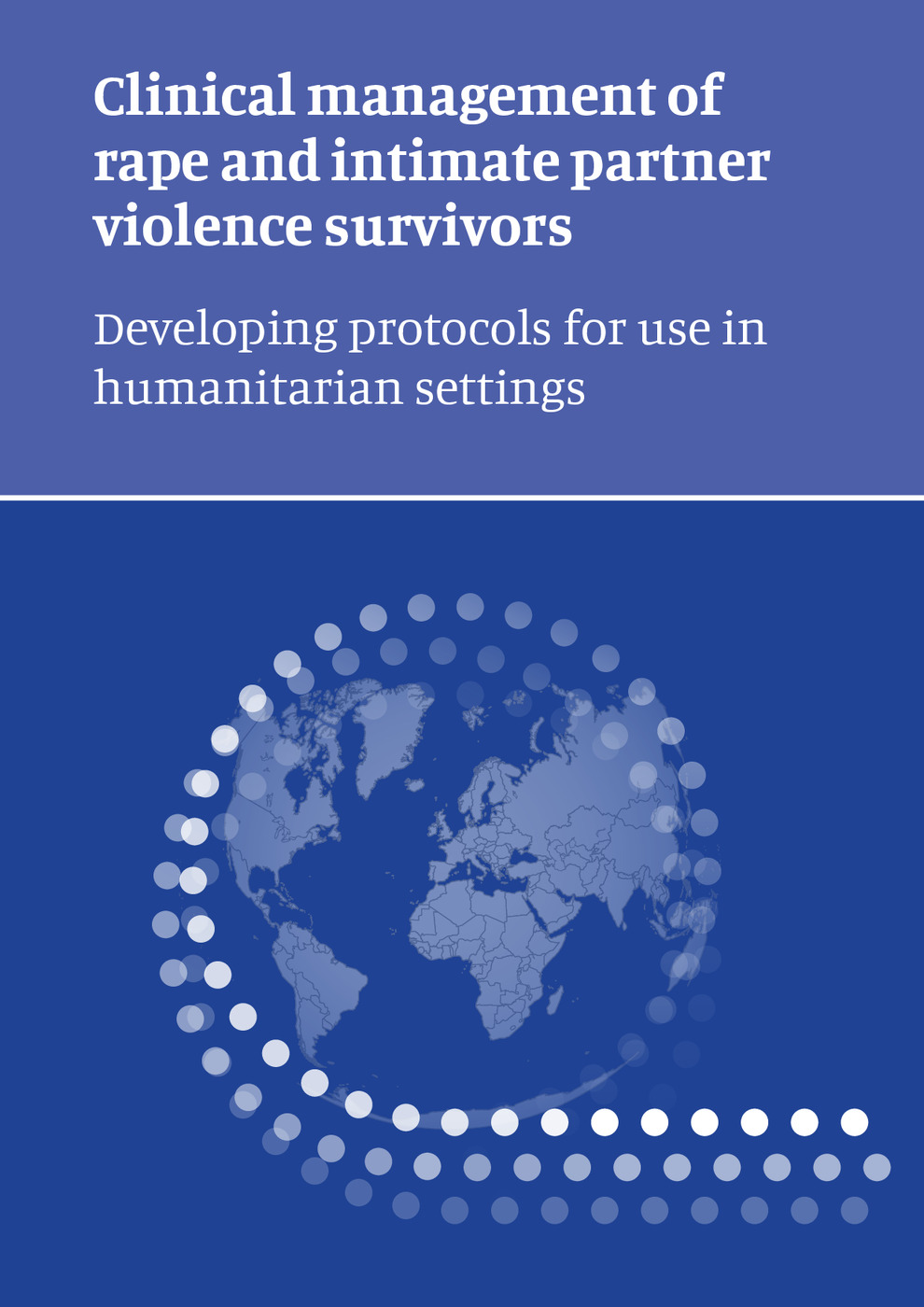 Clinical management of rape and intimate partner violence survivors: Developing protocols for use in humanitarian settings