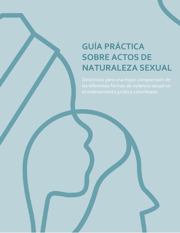 GUÍA PRÁCTICA SOBRE ACTOS DE NATURALEZA SEXUAL<br /><br />
Directrices para una mejor comprensión de las diferentes formas de violencia sexual en el ordenamiento jurídico colombiano