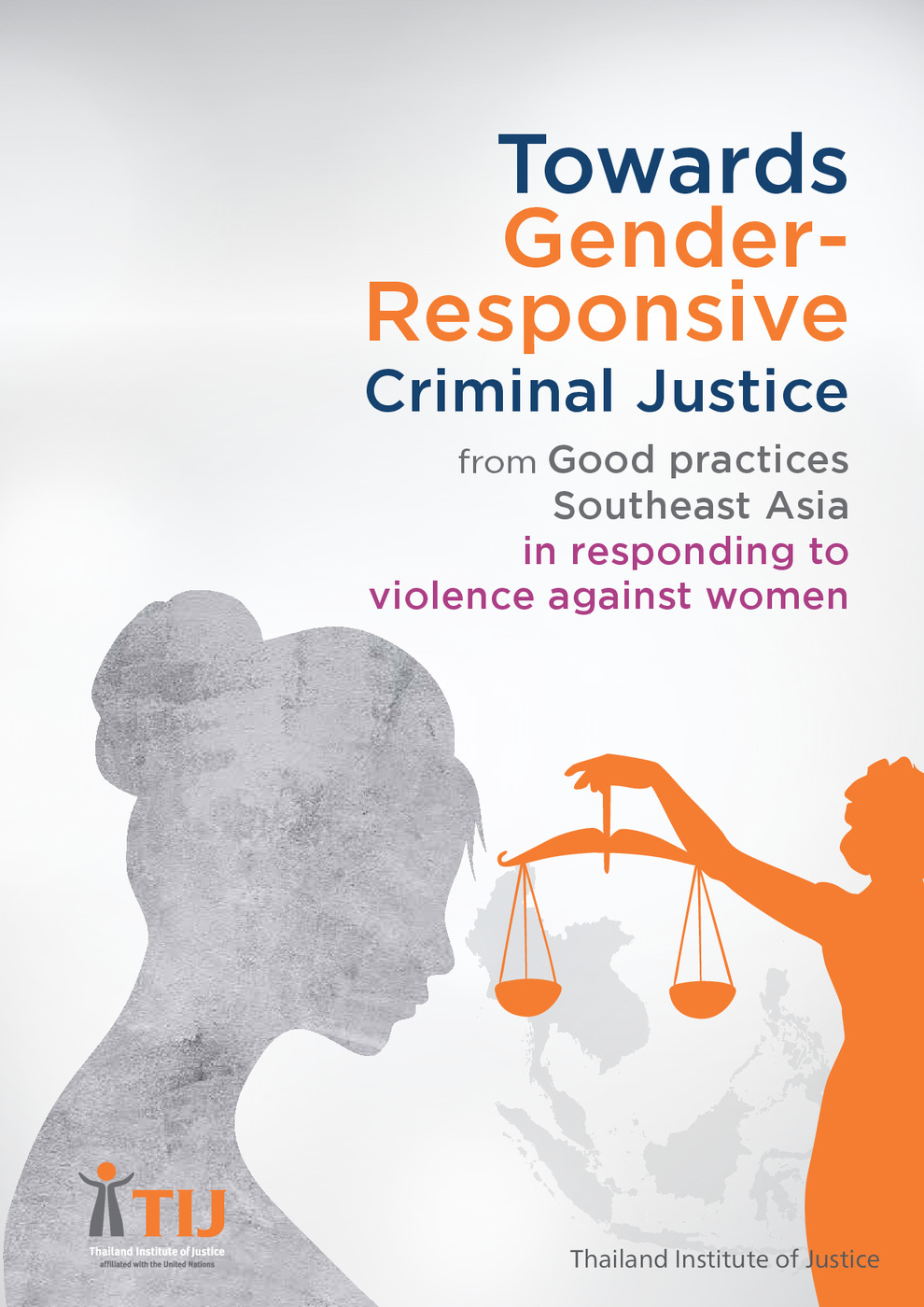 Towards Gender-Responsive Criminal Justice from Good Practices Southeast Asia in Responding to Violence Against Women 