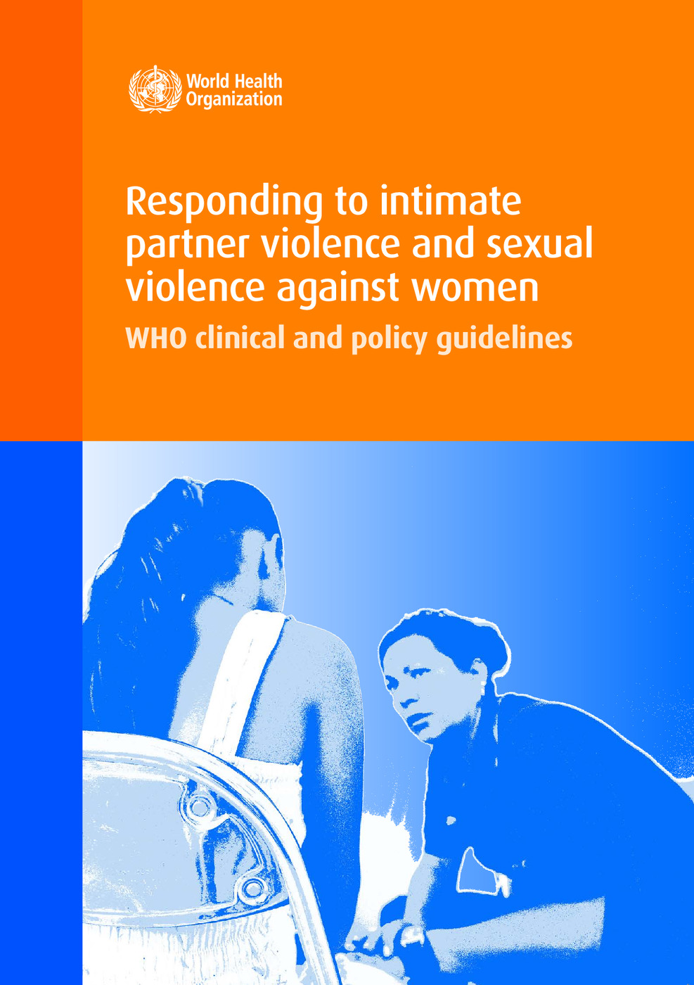 Responding to intimate partner violence and sexual violence against women<br /><br />
WHO clinical and policy guidelines